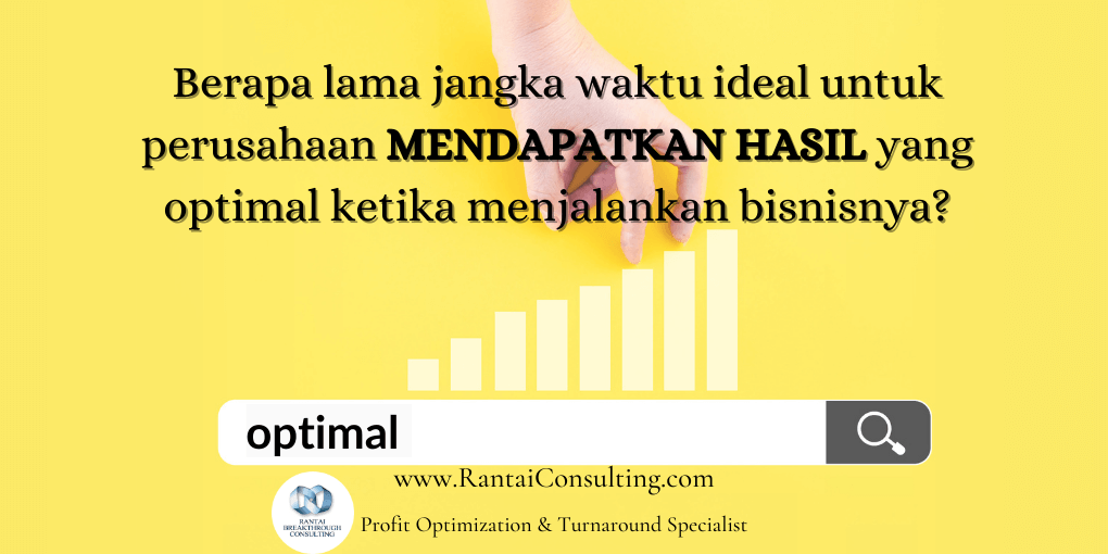 Berapa lama jangka waktu ideal untuk perusahaan MENDAPATKAN HASIL yang optimal ketika menjalankan bisnisnya?